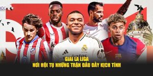 Giải la liga nơi hội tụ nhũng trận đấu đầy kịch tính