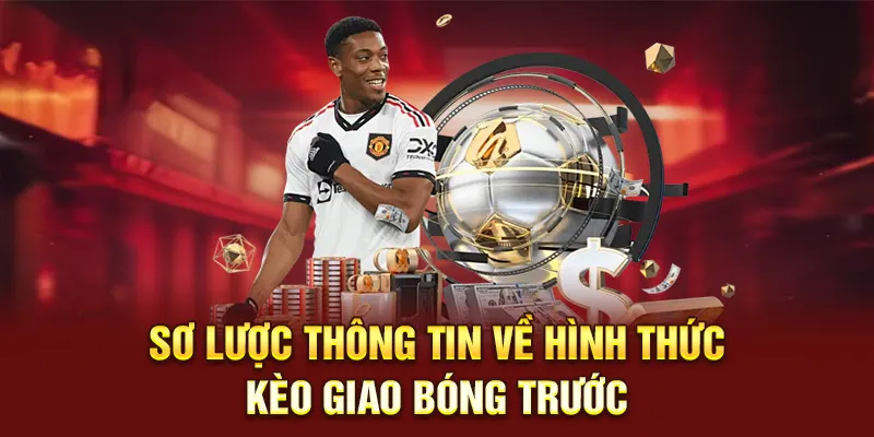 Sơ lược thông tin về hình thức kèo giao bóng trước