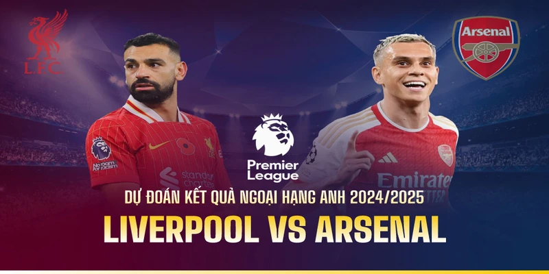 Nhận định trận đấu Liverpool vs Arsenal, 22:30 – 11/05/2025