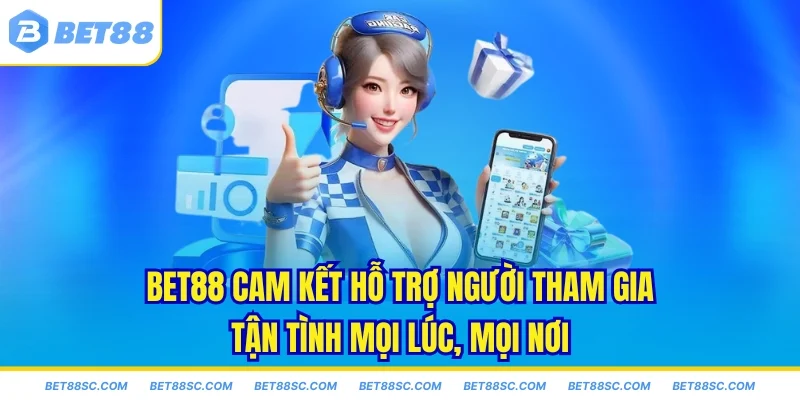 Bet88 cam kết hỗ trợ người tham gia tận tình mọi lúc, mọi nơi